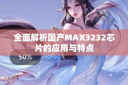全面解析国产MAX3232芯片的应用与特点