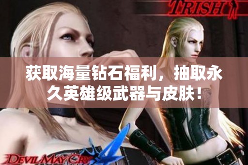 获取海量钻石福利，抽取永久英雄级武器与皮肤！