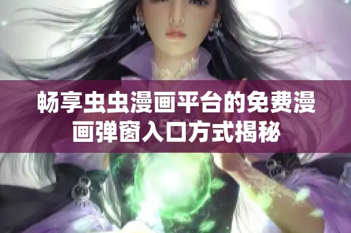 畅享虫虫漫画平台的免费漫画弹窗入口方式揭秘