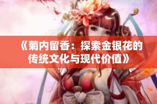 《菊内留香：探索金银花的传统文化与现代价值》