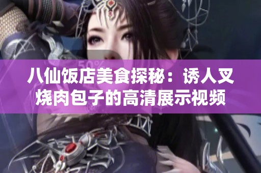 八仙饭店美食探秘：诱人叉烧肉包子的高清展示视频
