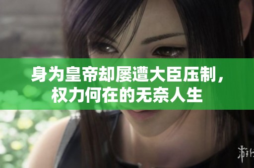 身为皇帝却屡遭大臣压制，权力何在的无奈人生
