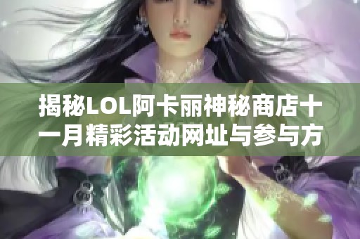 揭秘LOL阿卡丽神秘商店十一月精彩活动网址与参与方式