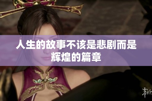 人生的故事不该是悲剧而是辉煌的篇章