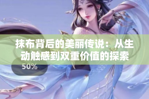 抹布背后的美丽传说：从生动触感到双重价值的探索