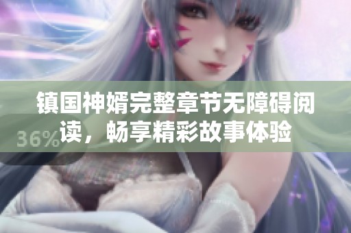镇国神婿完整章节无障碍阅读，畅享精彩故事体验