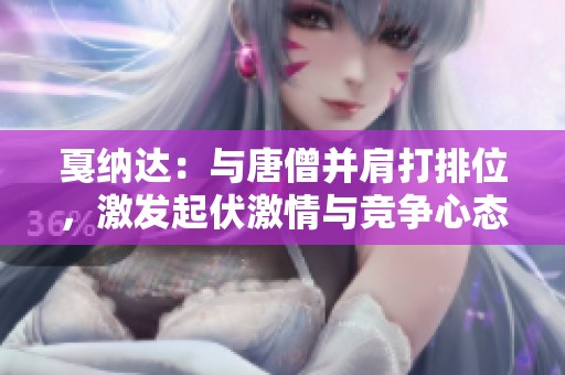 戛纳达：与唐僧并肩打排位，激发起伏激情与竞争心态