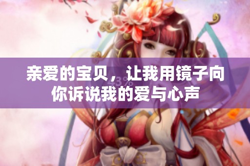 亲爱的宝贝，让我用镜子向你诉说我的爱与心声
