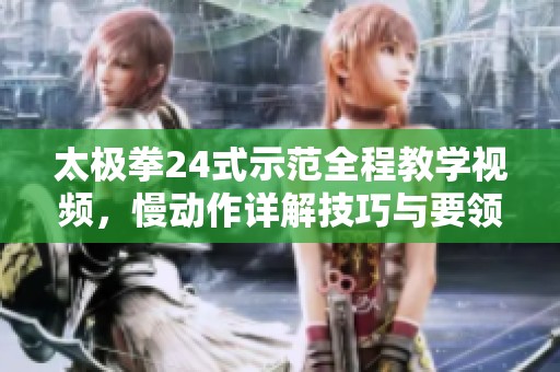 太极拳24式示范全程教学视频，慢动作详解技巧与要领