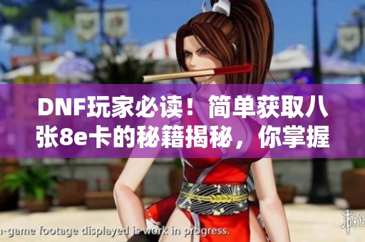 DNF玩家必读！简单获取八张8e卡的秘籍揭秘，你掌握了哪些？