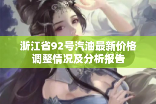 浙江省92号汽油最新价格调整情况及分析报告