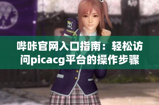 哔咔官网入口指南：轻松访问picacg平台的操作步骤