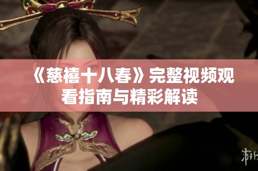 《慈禧十八春》完整视频观看指南与精彩解读