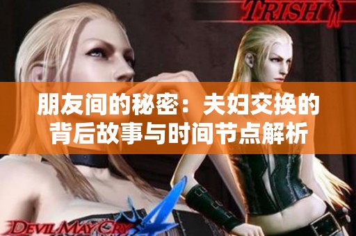 朋友间的秘密：夫妇交换的背后故事与时间节点解析