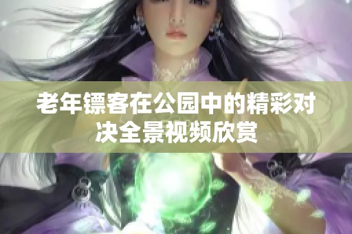 老年镖客在公园中的精彩对决全景视频欣赏