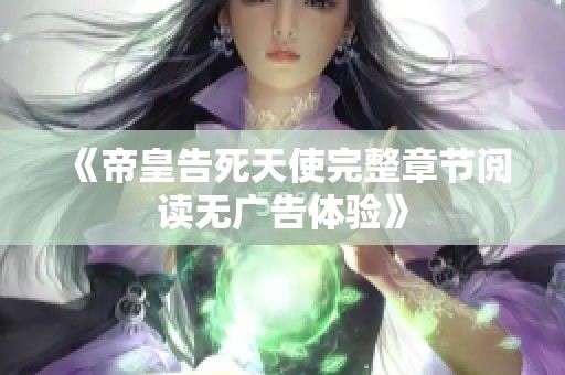 《帝皇告死天使完整章节阅读无广告体验》