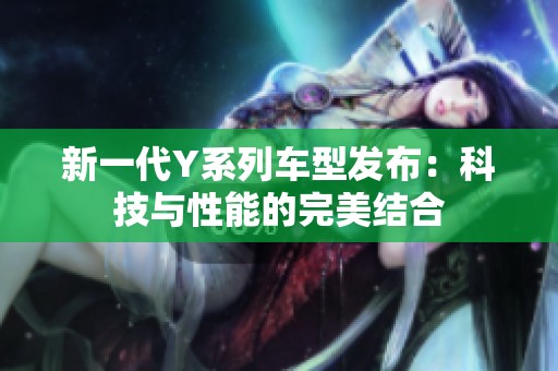 新一代Y系列车型发布：科技与性能的完美结合