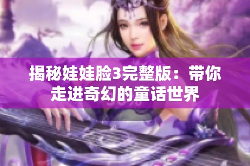 揭秘娃娃脸3完整版：带你走进奇幻的童话世界