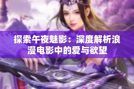 探索午夜魅影：深度解析浪漫电影中的爱与欲望