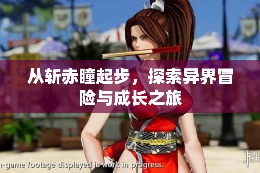 从斩赤瞳起步，探索异界冒险与成长之旅
