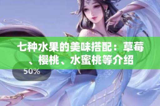七种水果的美味搭配：草莓、樱桃、水蜜桃等介绍