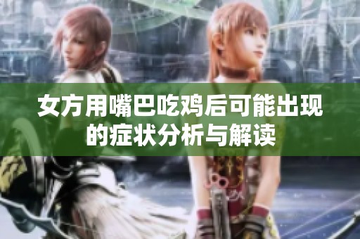 女方用嘴巴吃鸡后可能出现的症状分析与解读