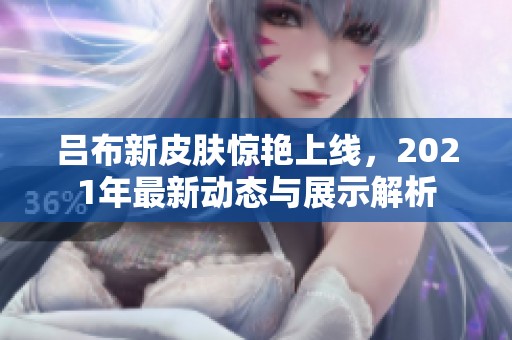 吕布新皮肤惊艳上线，2021年最新动态与展示解析