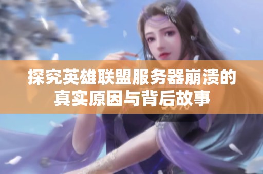 探究英雄联盟服务器崩溃的真实原因与背后故事