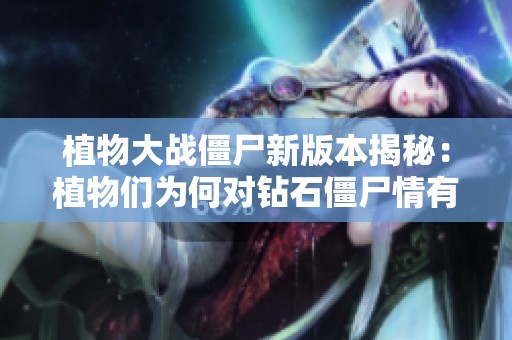 植物大战僵尸新版本揭秘：植物们为何对钻石僵尸情有独钟