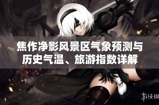 焦作净影风景区气象预测与历史气温、旅游指数详解