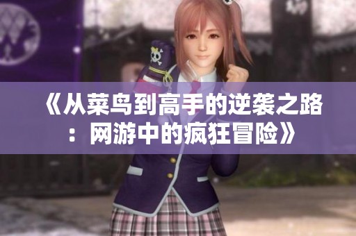 《从菜鸟到高手的逆袭之路：网游中的疯狂冒险》