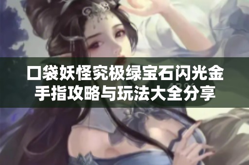 口袋妖怪究极绿宝石闪光金手指攻略与玩法大全分享