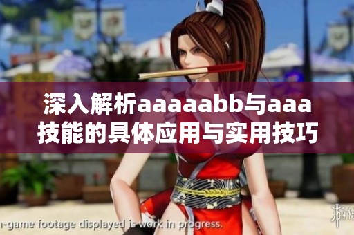 深入解析aaaaabb与aaa技能的具体应用与实用技巧