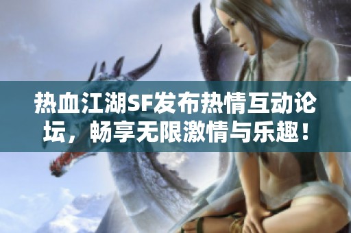 热血江湖SF发布热情互动论坛，畅享无限激情与乐趣！