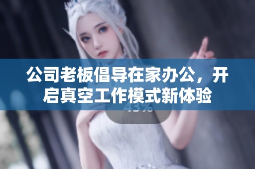 公司老板倡导在家办公，开启真空工作模式新体验