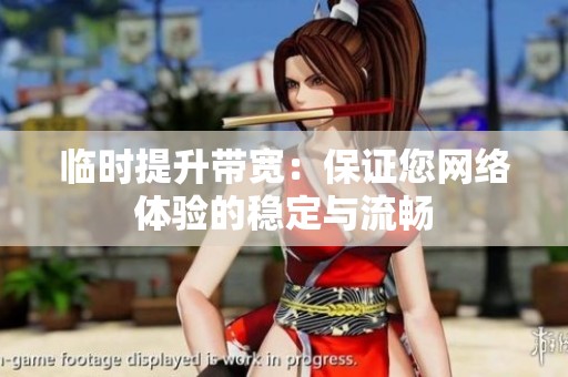 临时提升带宽：保证您网络体验的稳定与流畅