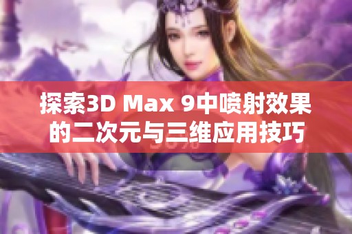 探索3D Max 9中喷射效果的二次元与三维应用技巧