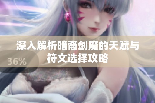 深入解析暗裔剑魔的天赋与符文选择攻略