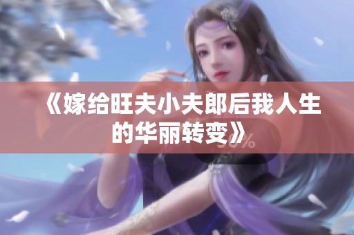 《嫁给旺夫小夫郎后我人生的华丽转变》