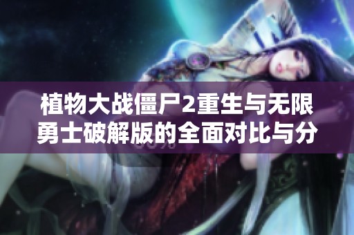 植物大战僵尸2重生与无限勇士破解版的全面对比与分析