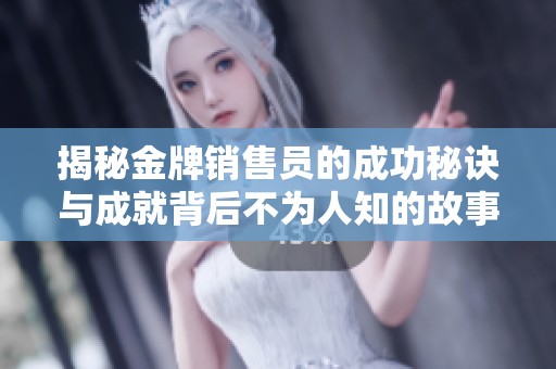 揭秘金牌销售员的成功秘诀与成就背后不为人知的故事