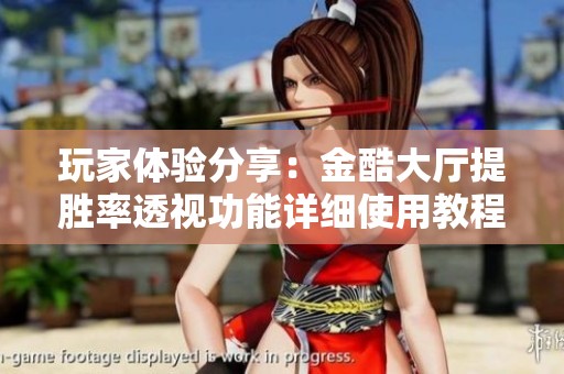 玩家体验分享：金酷大厅提胜率透视功能详细使用教程