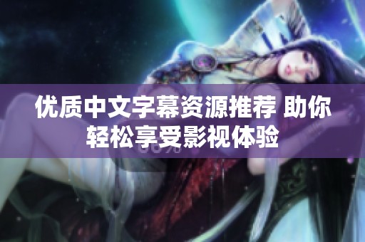 优质中文字幕资源推荐 助你轻松享受影视体验