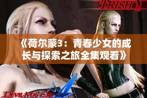 《荷尔蒙3：青春少女的成长与探索之旅全集观看》