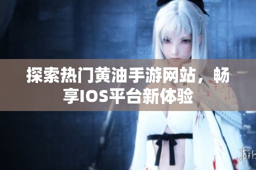 探索热门黄油手游网站，畅享IOS平台新体验