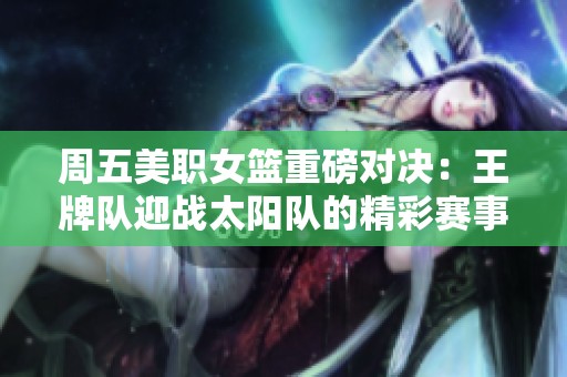 周五美职女篮重磅对决：王牌队迎战太阳队的精彩赛事分析