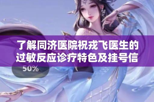 了解同济医院祝戎飞医生的过敏反应诊疗特色及挂号信息
