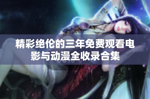 精彩绝伦的三年免费观看电影与动漫全收录合集