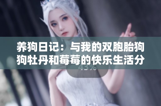 养狗日记：与我的双胞胎狗狗牡丹和莓莓的快乐生活分享