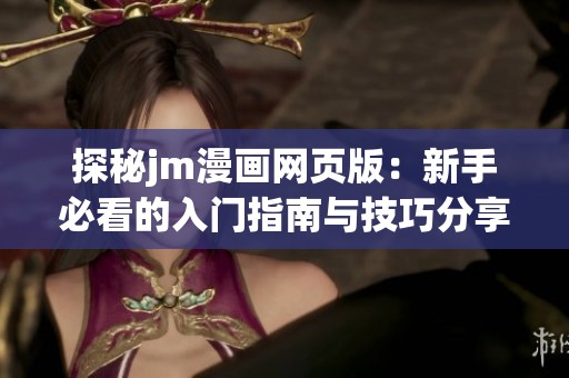 探秘jm漫画网页版：新手必看的入门指南与技巧分享